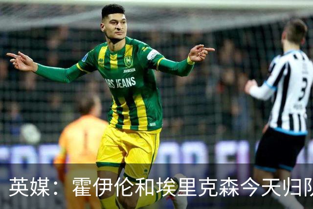 英媒：霍伊伦和埃里克森今天归队训练